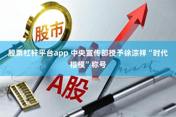 股票杠杆平台app 中央宣传部授予徐淙祥“时代楷模”称号